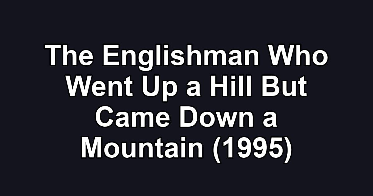 The Englishman Who Went Up a Hill But Came Down a Mountain (1995)