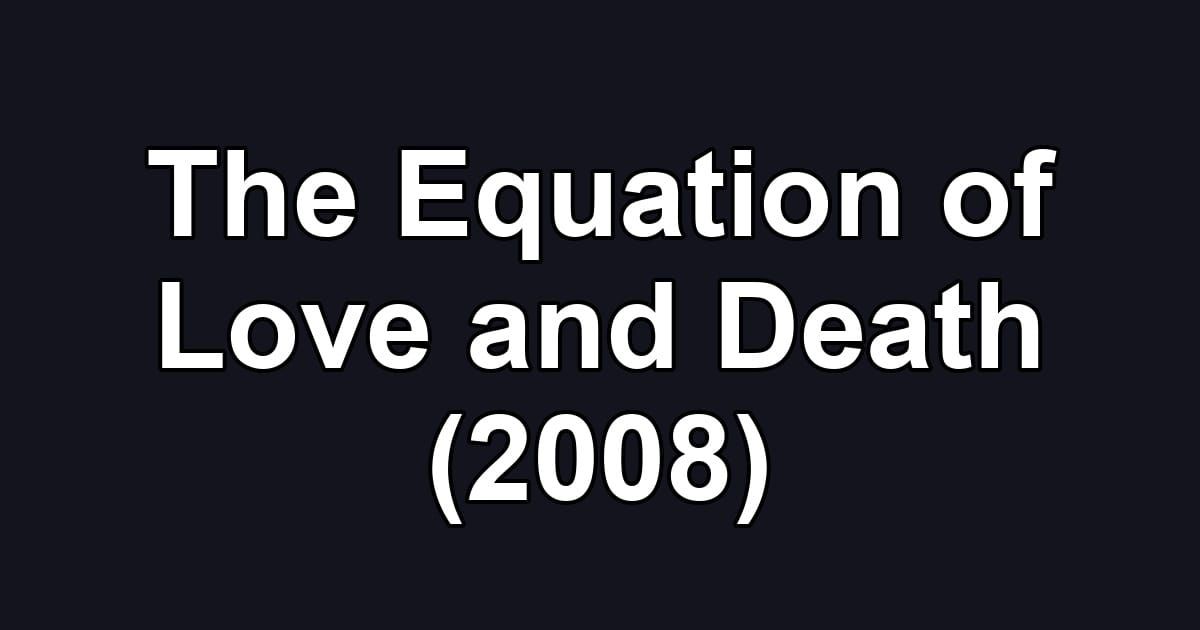 The Equation of Love and Death (2008)