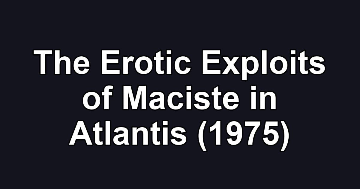 The Erotic Exploits of Maciste in Atlantis (1975)