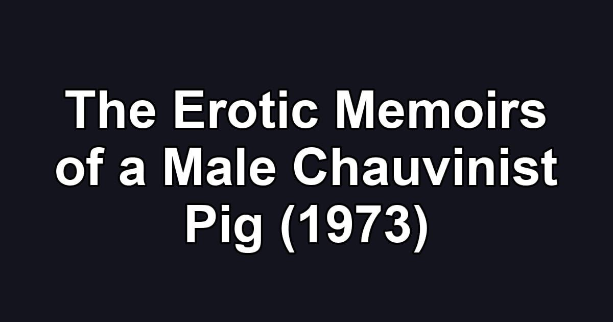The Erotic Memoirs of a Male Chauvinist Pig (1973)
