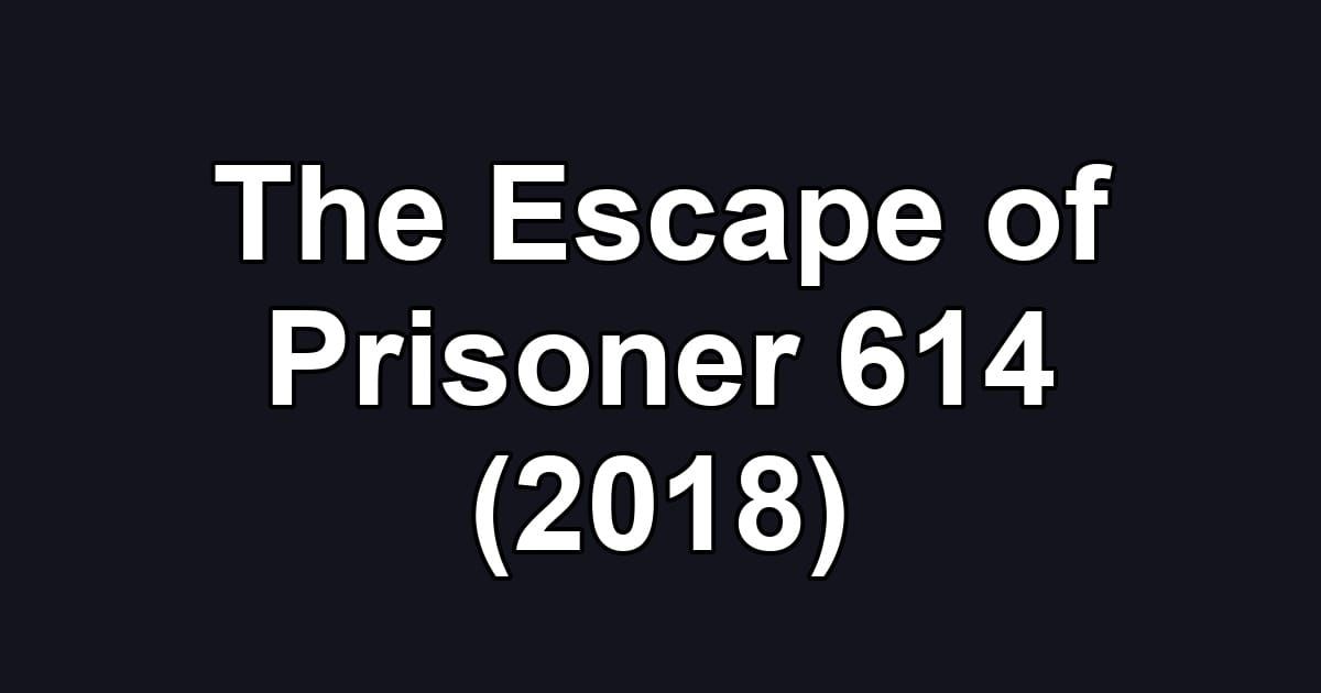 The Escape of Prisoner 614 (2018)