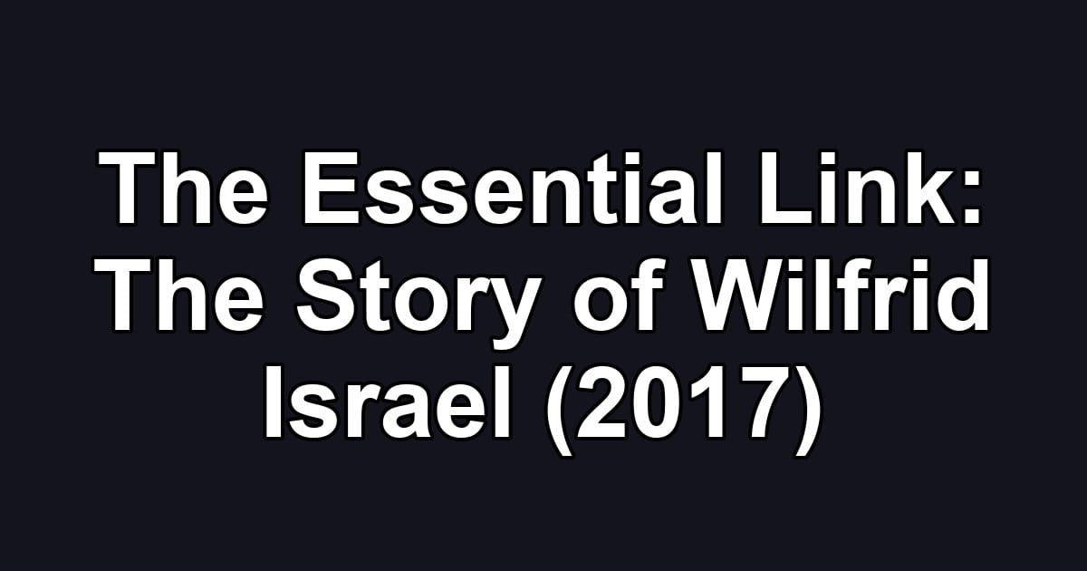 The Essential Link: The Story of Wilfrid Israel (2017)
