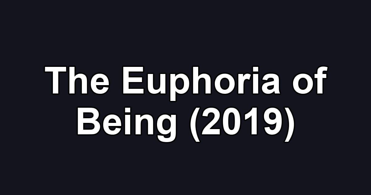 The Euphoria of Being (2019)