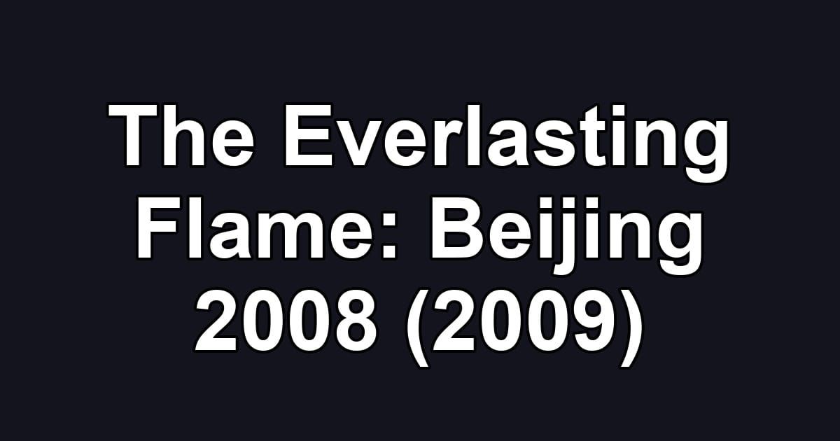The Everlasting Flame: Beijing 2008 (2009)