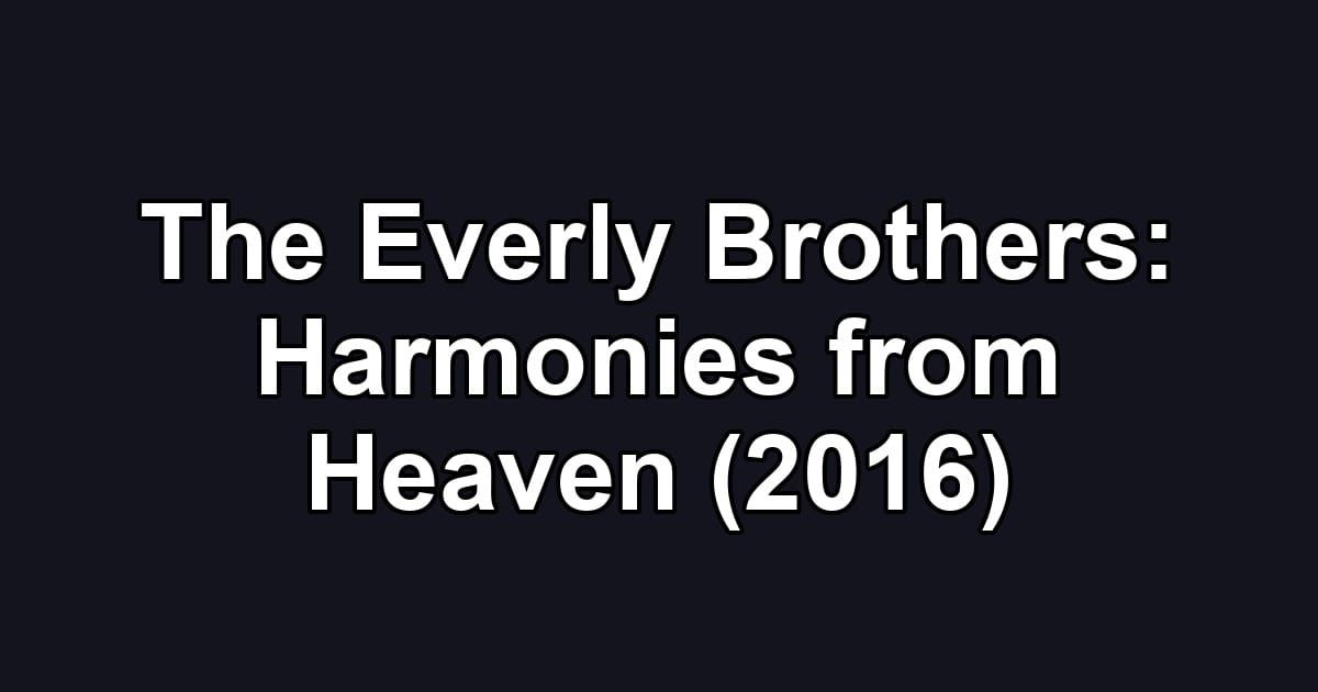 The Everly Brothers: Harmonies from Heaven (2016)