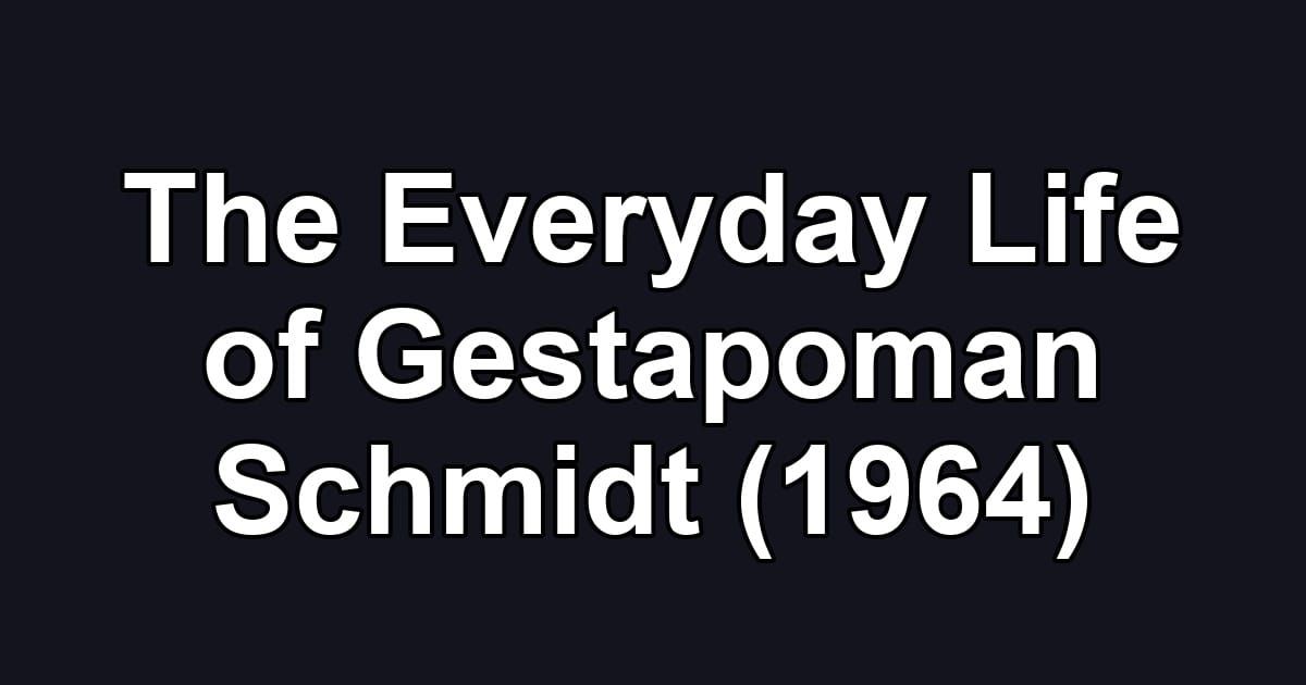 The Everyday Life of Gestapoman Schmidt (1964)