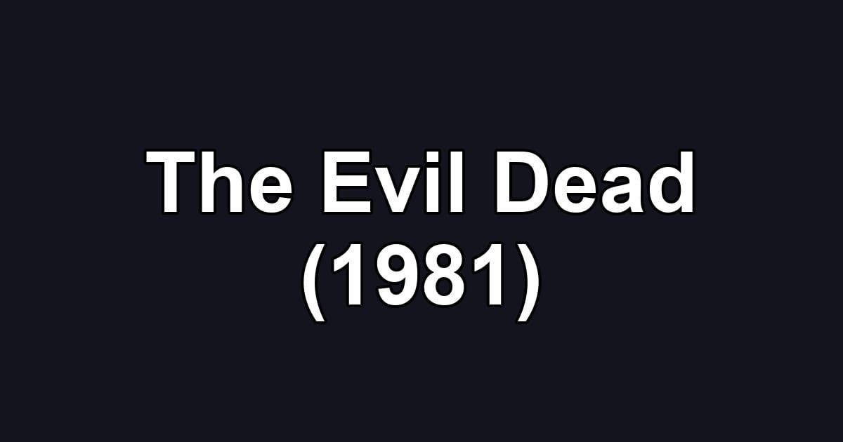 The Evil Dead (1981)