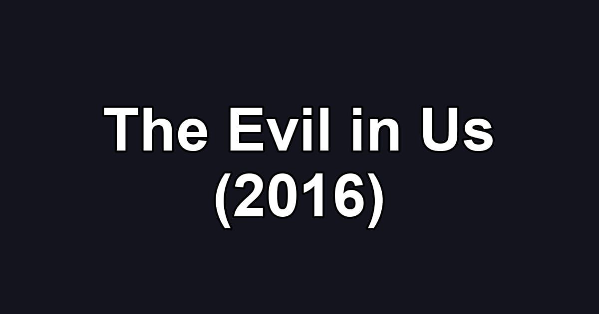 The Evil in Us (2016)