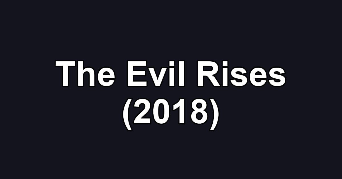 The Evil Rises (2018)