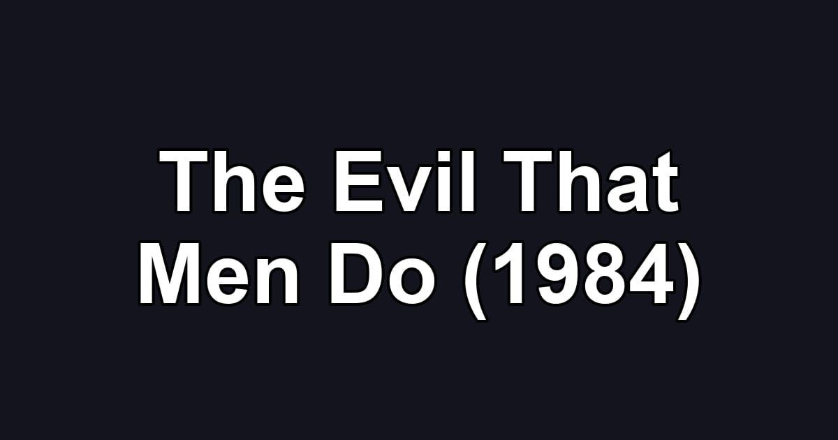 The Evil That Men Do (1984)