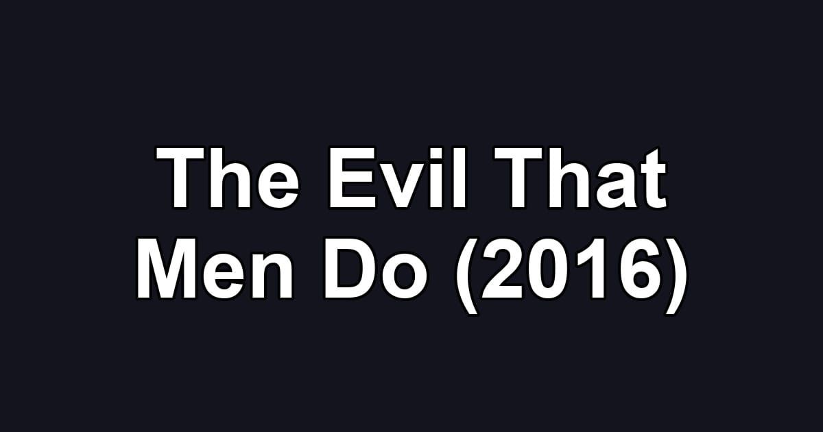 The Evil That Men Do (2016)