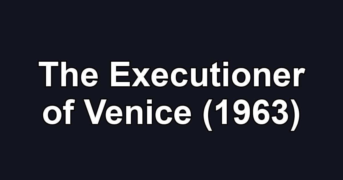 The Executioner of Venice (1963)