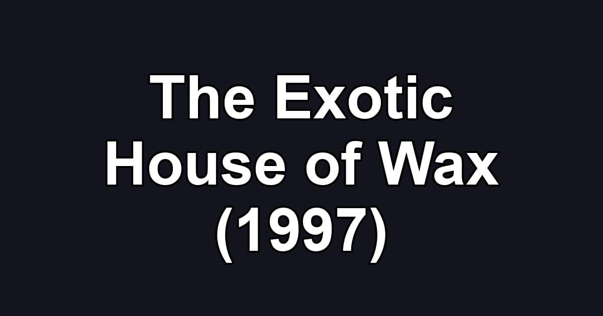 The Exotic House of Wax (1997)