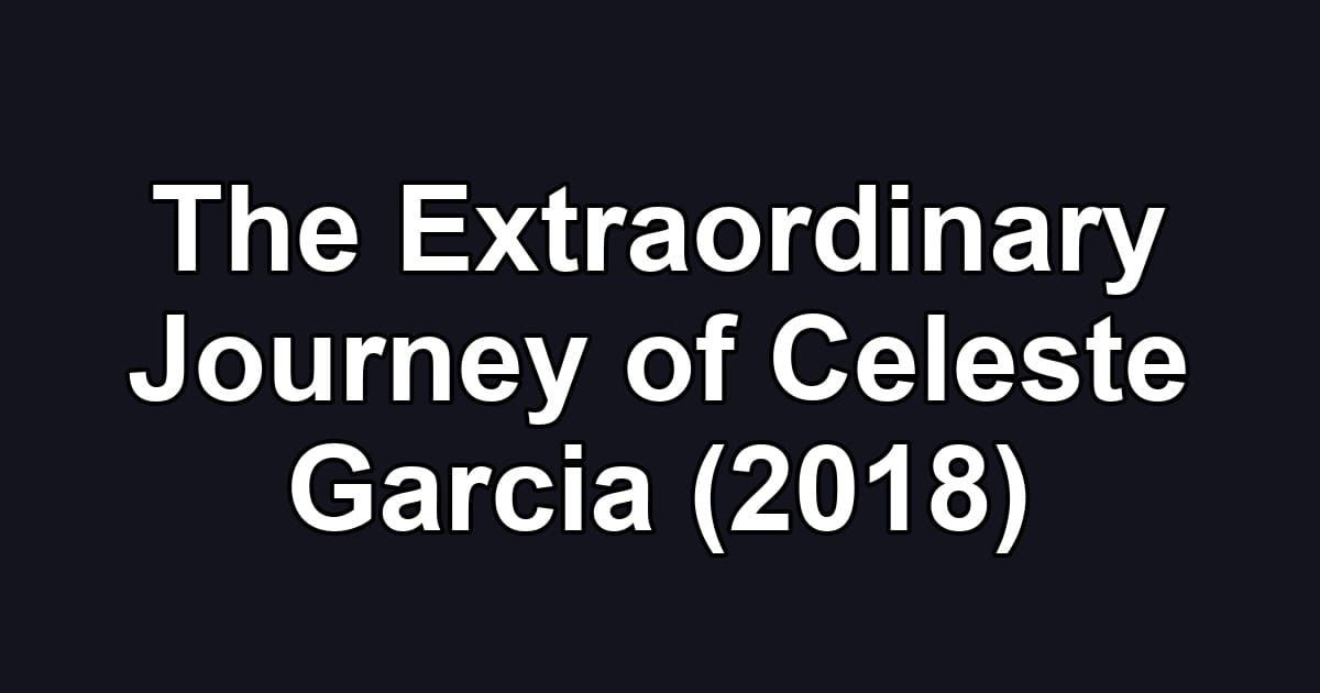 The Extraordinary Journey of Celeste Garcia (2018)