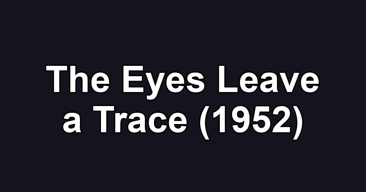 The Eyes Leave a Trace (1952)