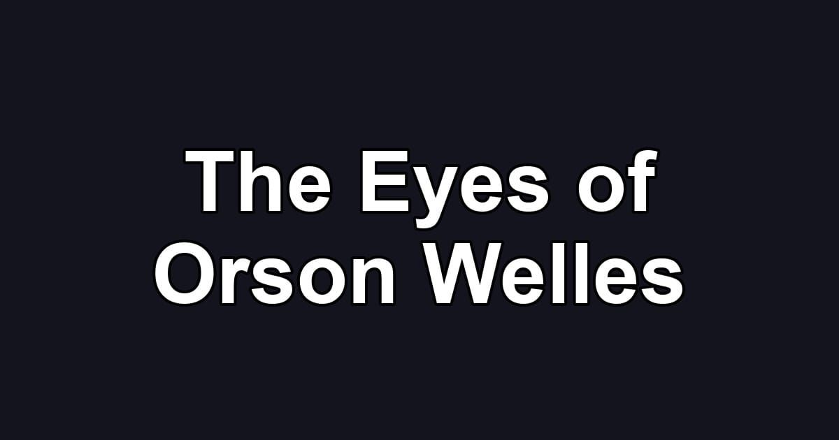 The Eyes of Orson Welles