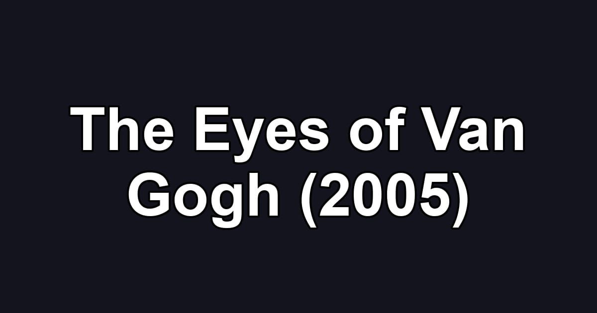 The Eyes of Van Gogh (2005)