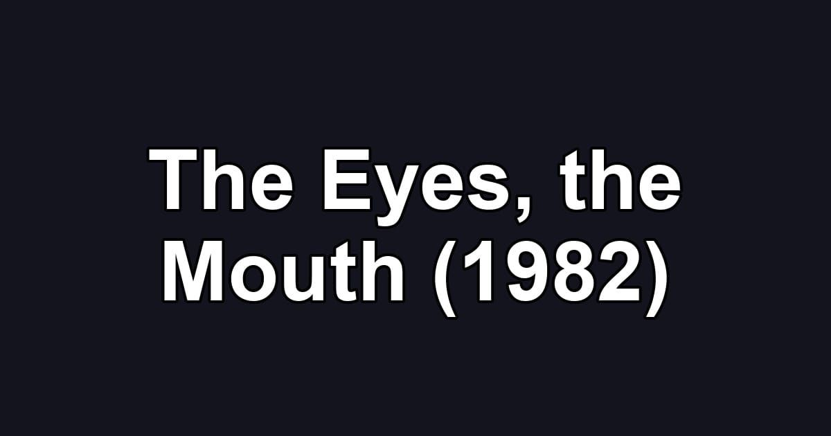 The Eyes, the Mouth (1982)