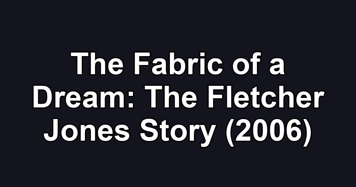 The Fabric of a Dream: The Fletcher Jones Story (2006)
