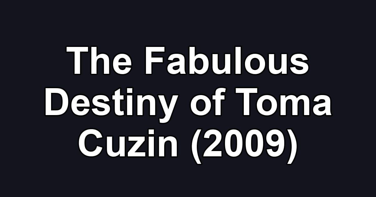 The Fabulous Destiny of Toma Cuzin (2009)