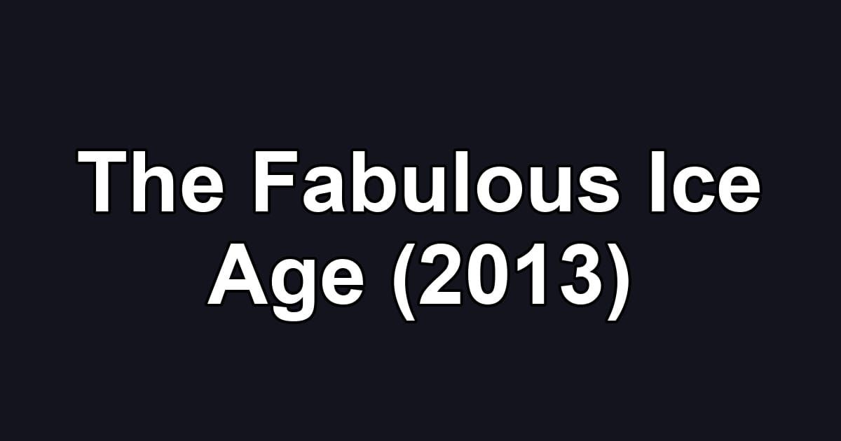 The Fabulous Ice Age (2013)