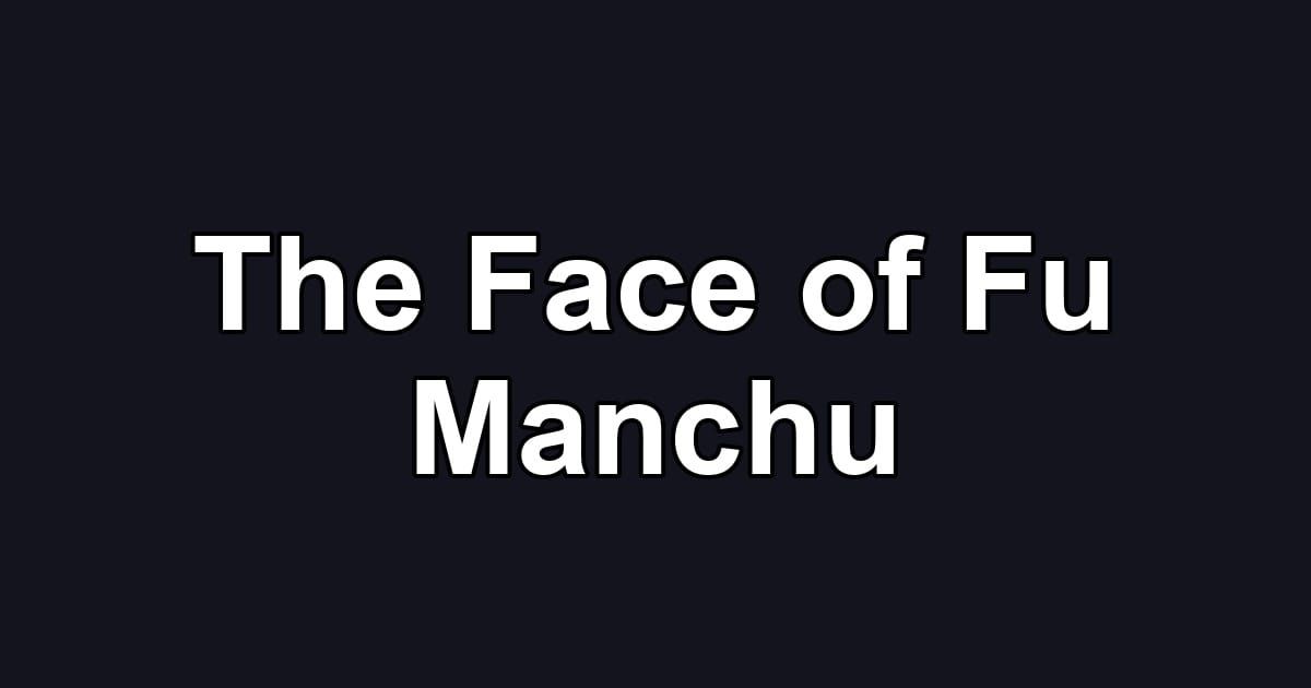 The Face of Fu Manchu