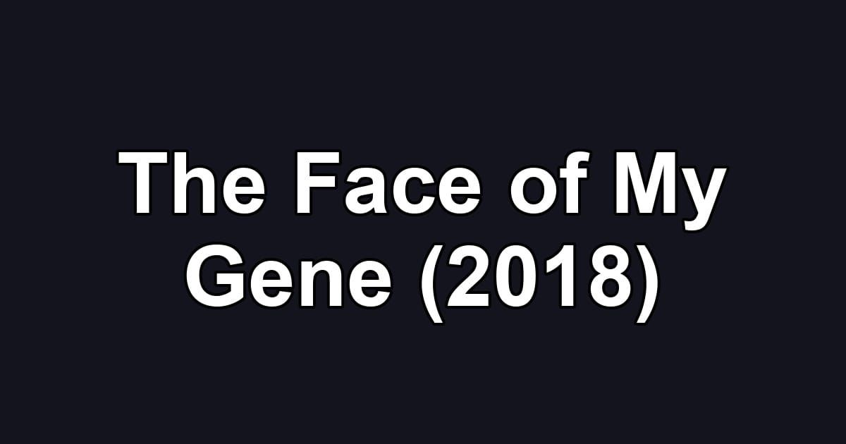 The Face of My Gene (2018)