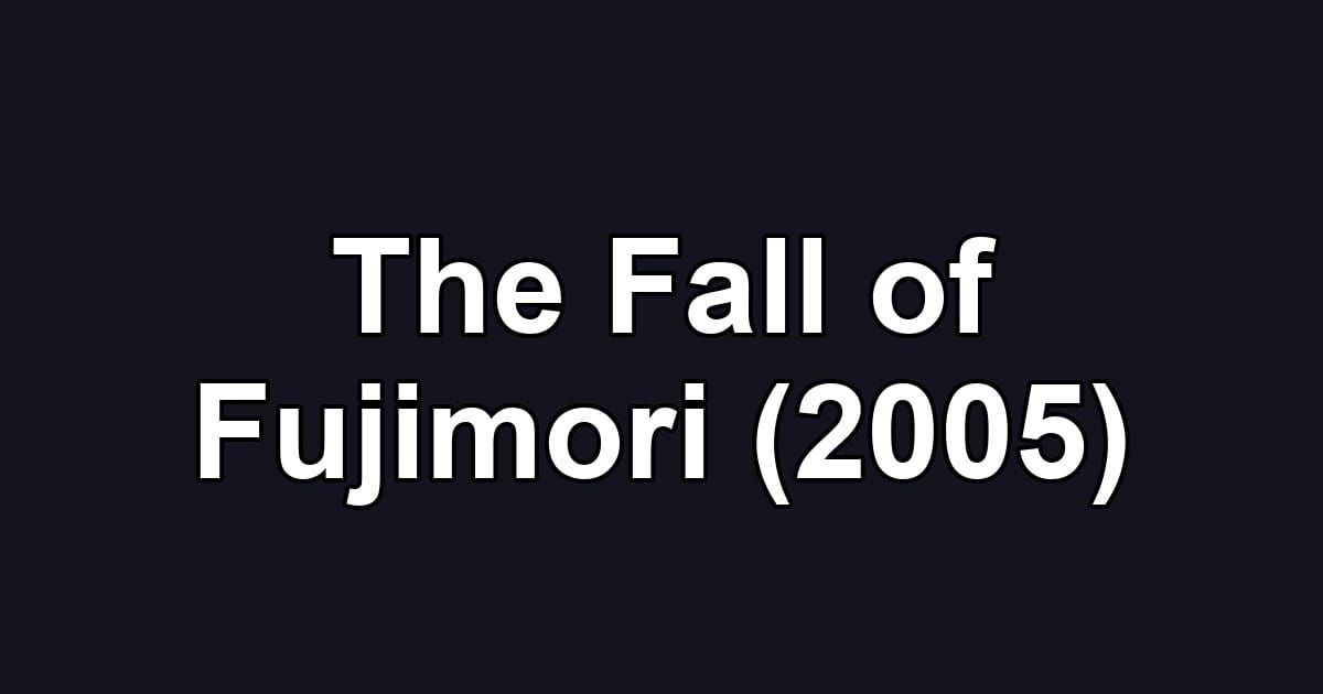 The Fall of Fujimori (2005)