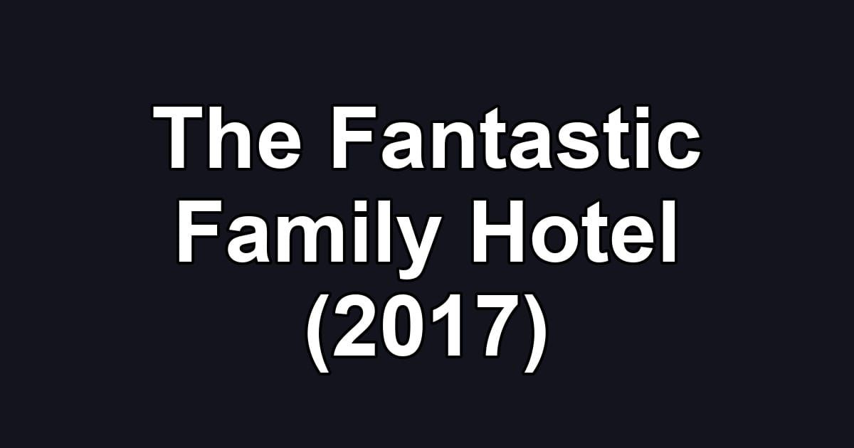 The Fantastic Family Hotel (2017)