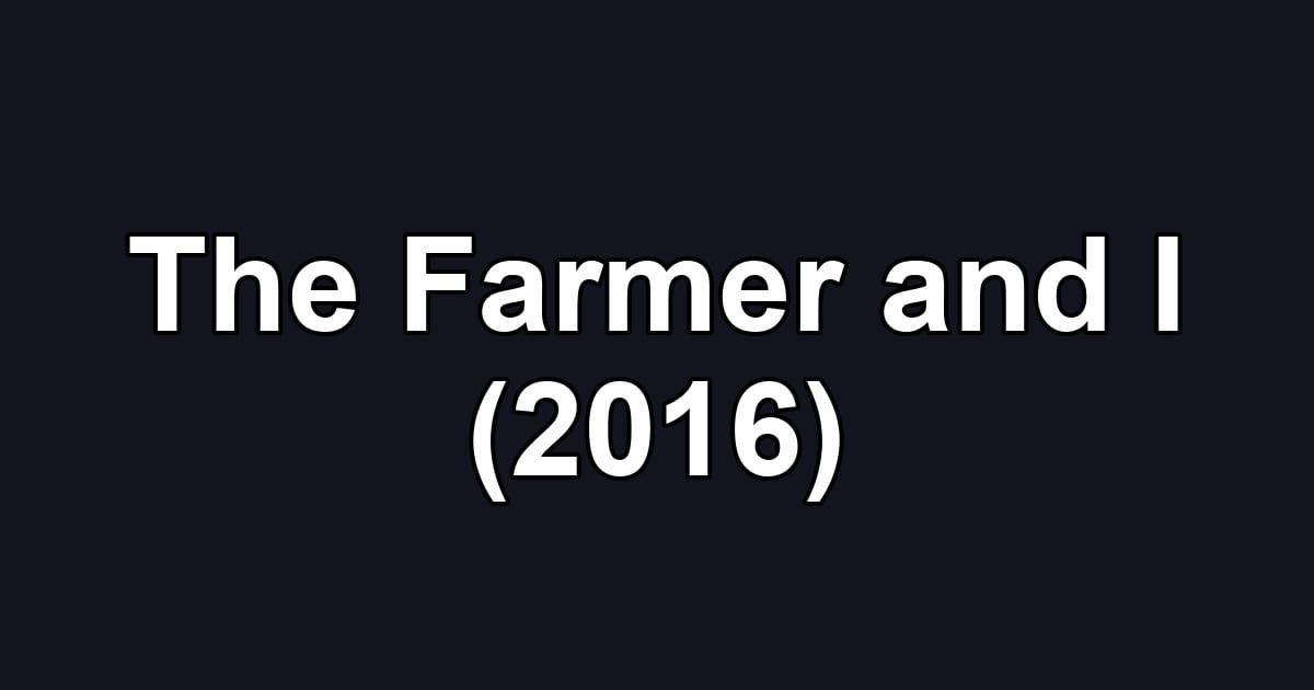 The Farmer and I (2016)