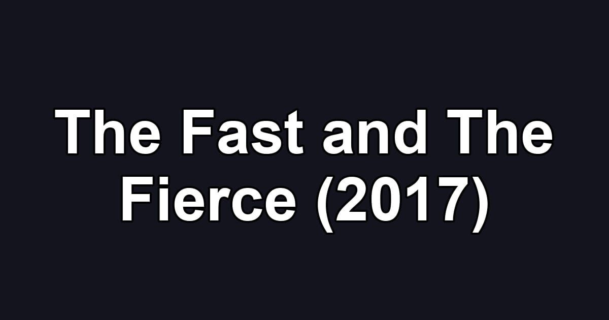 The Fast and The Fierce (2017)