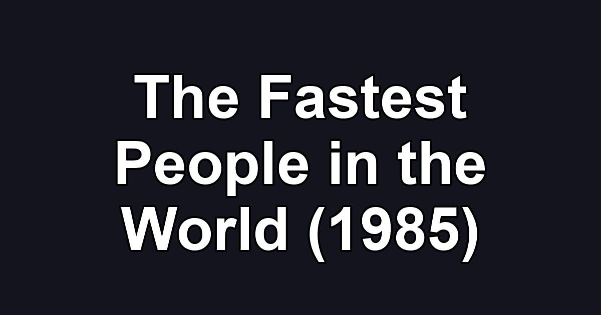 The Fastest People in the World (1985)