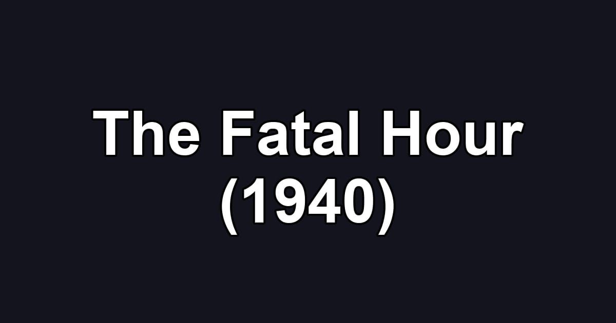 The Fatal Hour (1940)