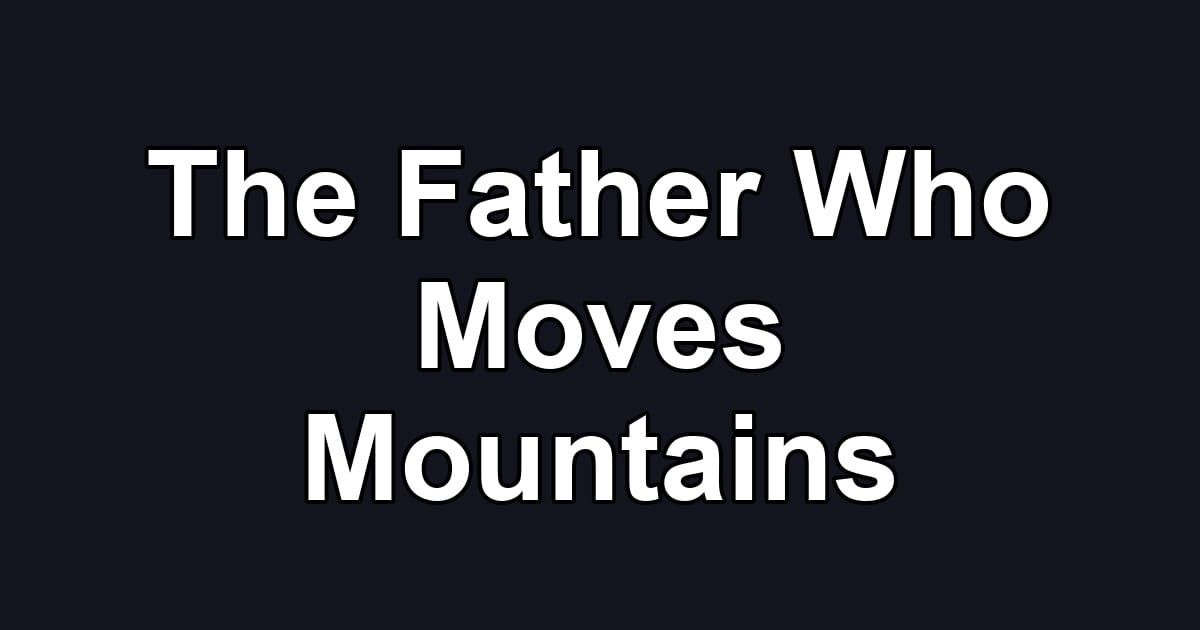 The Father Who Moves Mountains