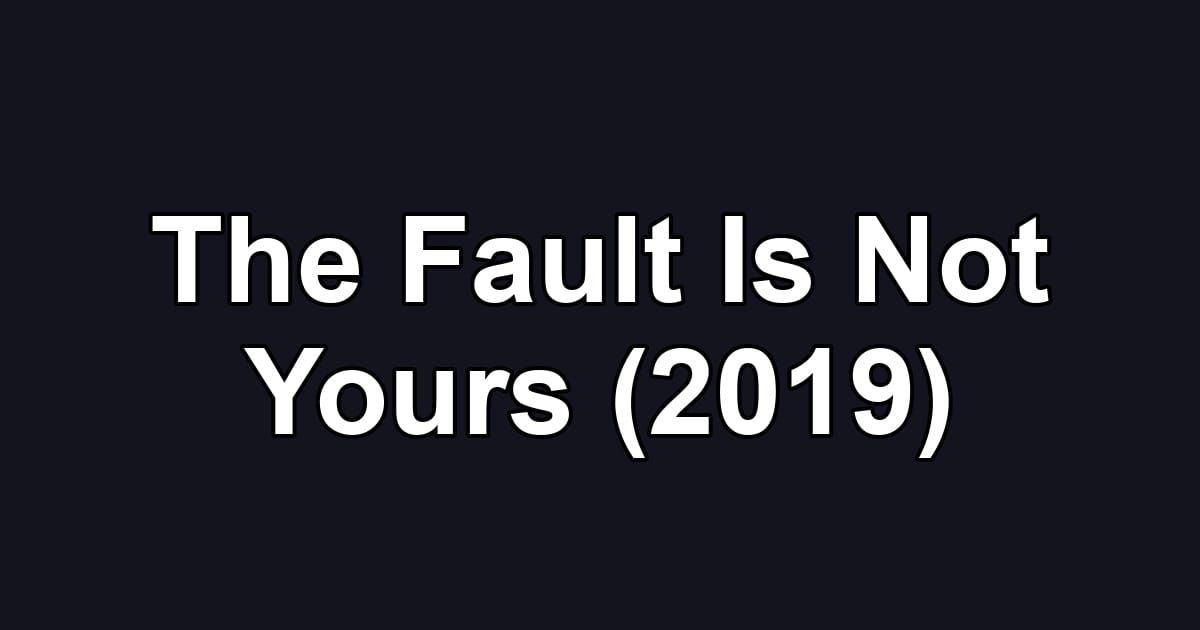 The Fault Is Not Yours (2019)