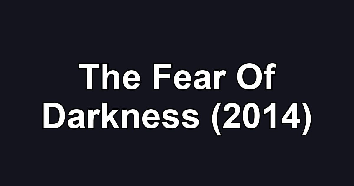 The Fear Of Darkness (2014)