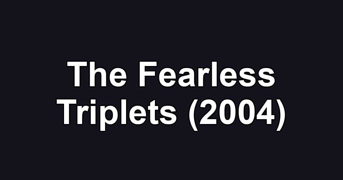 The Fearless Triplets (2004)