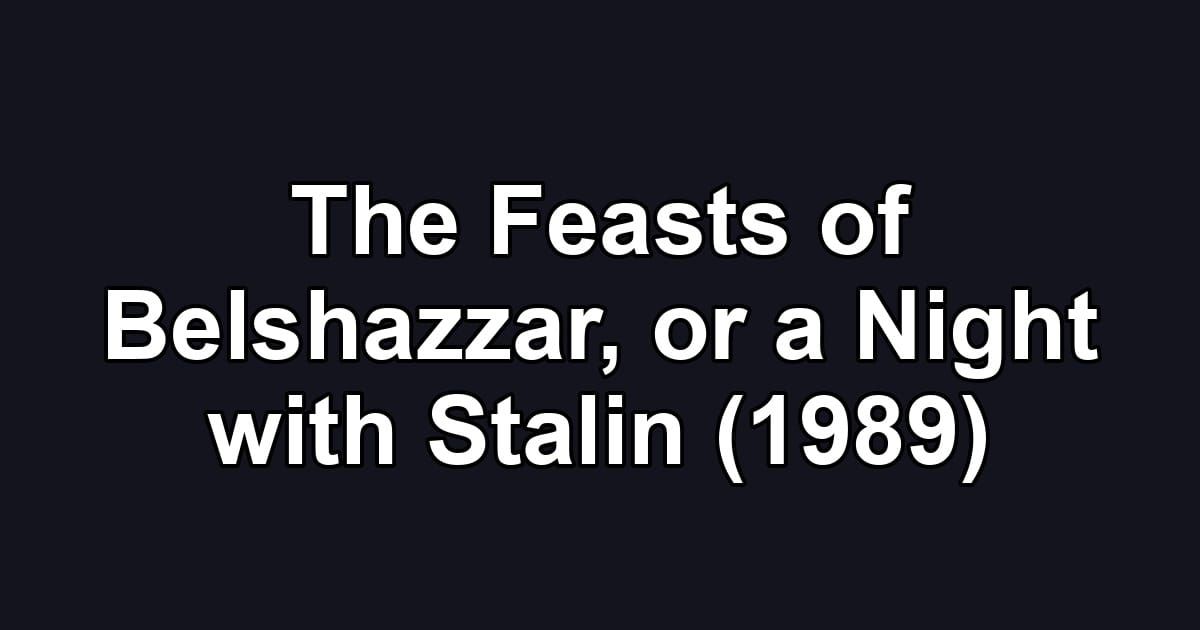 The Feasts of Belshazzar, or a Night with Stalin (1989)