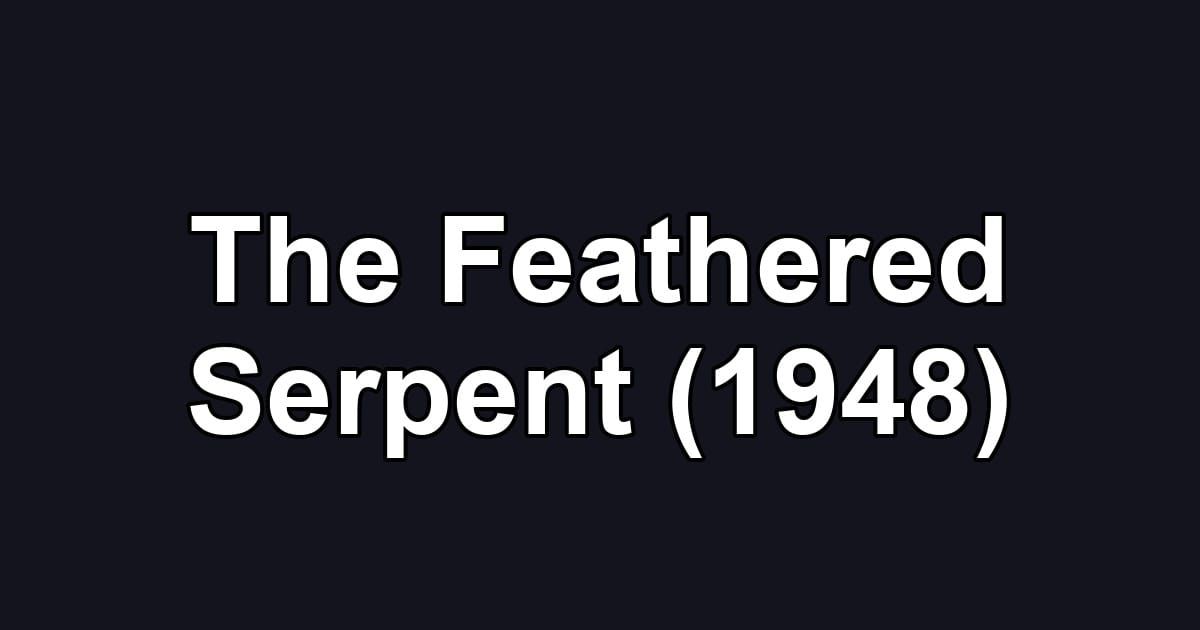 The Feathered Serpent (1948)