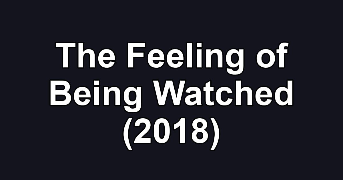 The Feeling of Being Watched (2018)