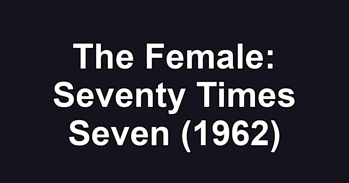 The Female: Seventy Times Seven (1962)