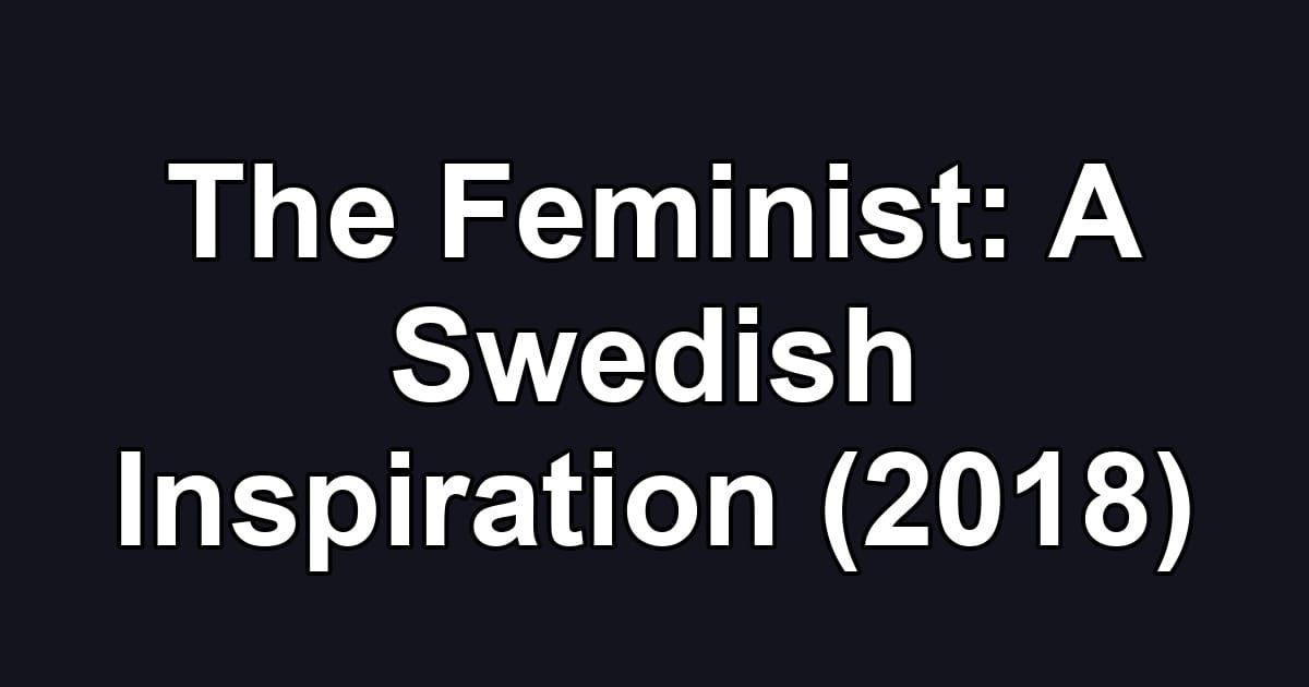 The Feminist: A Swedish Inspiration (2018)
