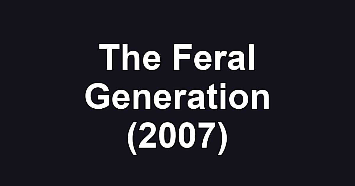 The Feral Generation (2007)