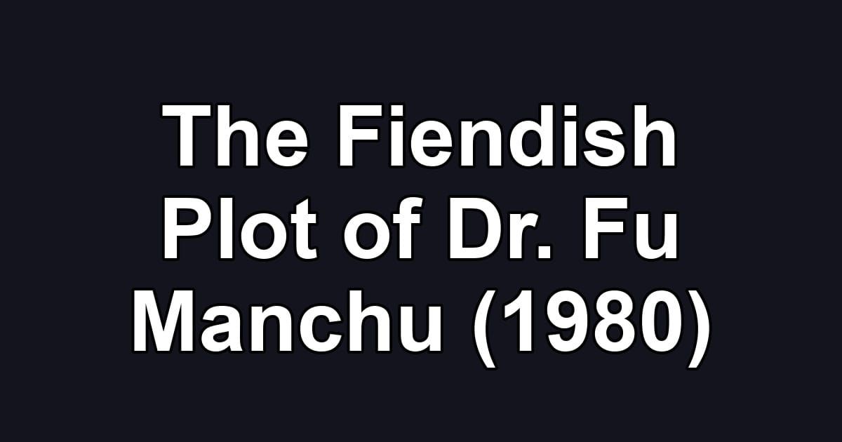 The Fiendish Plot of Dr. Fu Manchu (1980)