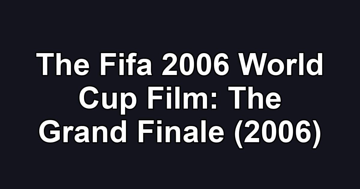 The Fifa 2006 World Cup Film: The Grand Finale (2006)