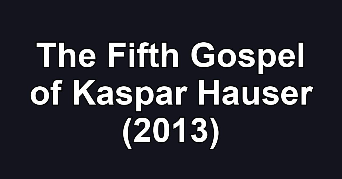 The Fifth Gospel of Kaspar Hauser (2013)