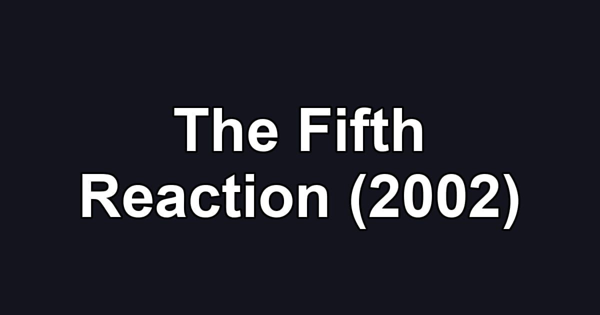 The Fifth Reaction (2002)