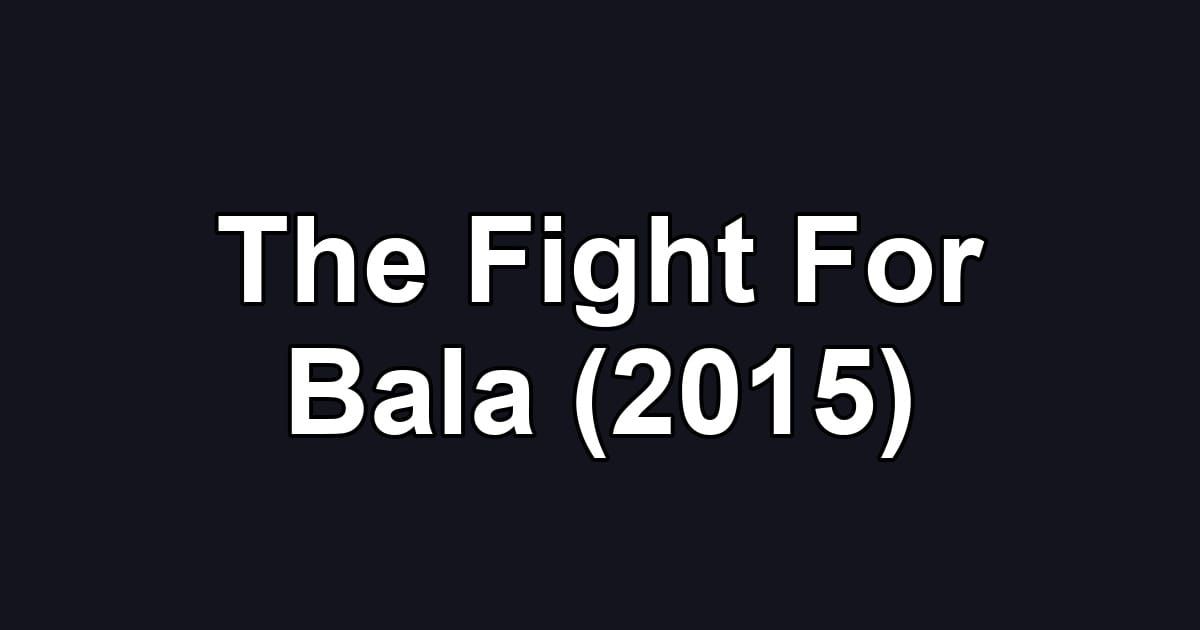 The Fight For Bala (2015)