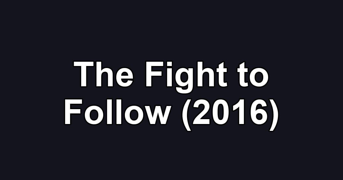 The Fight to Follow (2016)