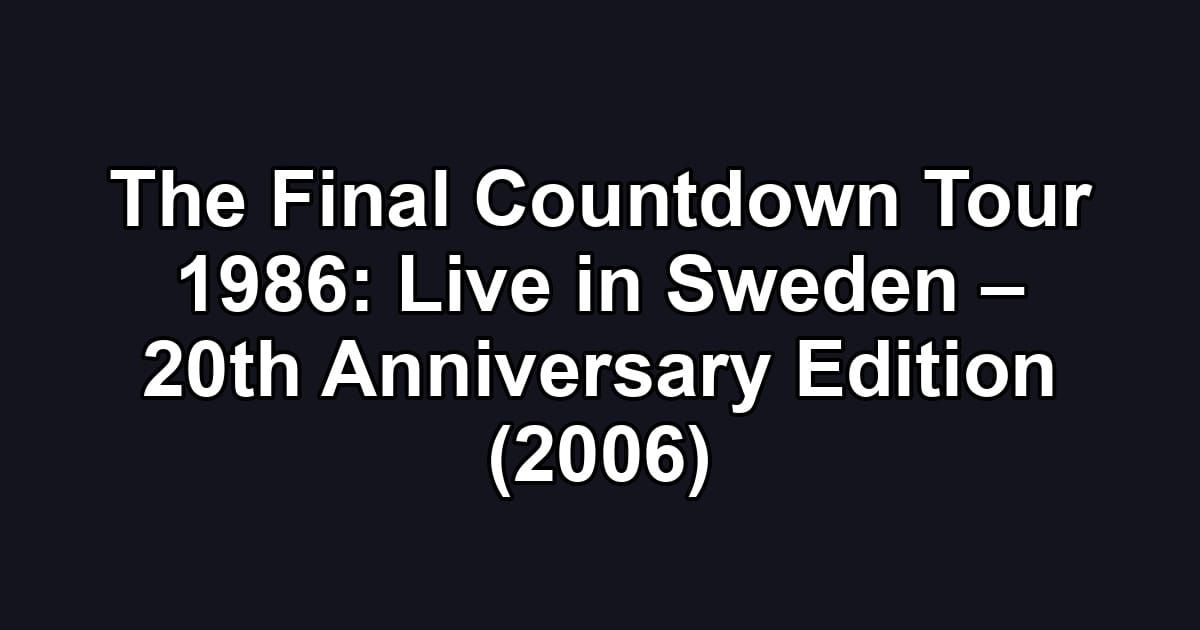 The Final Countdown Tour 1986: Live in Sweden – 20th Anniversary Edition (2006)